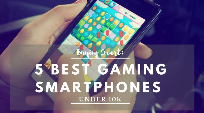 Buying Smart: 5 Best Gaming Smartphones Under 10k